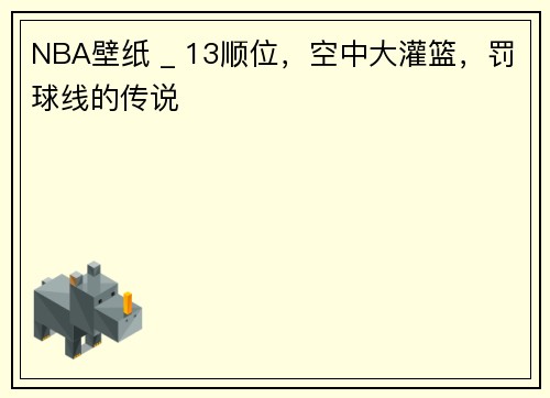 NBA壁纸 _ 13顺位，空中大灌篮，罚球线的传说