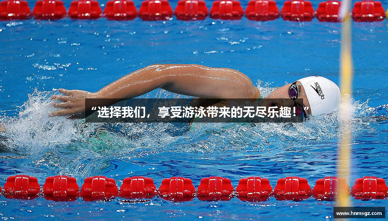 “选择我们，享受游泳带来的无尽乐趣！”
